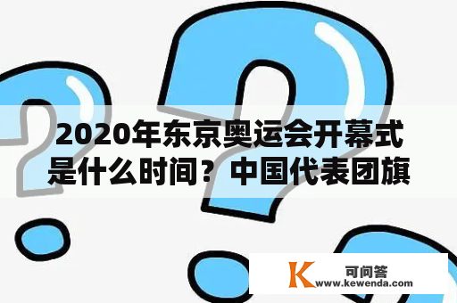 2020年东京奥运会开幕式是什么时间？中国代表团旗手是谁？