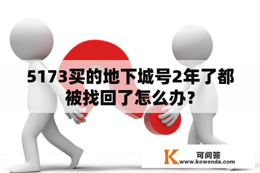 5173买的地下城号2年了都被找回了怎么办？