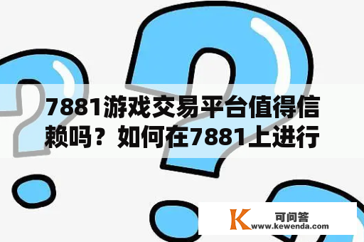 7881游戏交易平台值得信赖吗？如何在7881上进行交易？