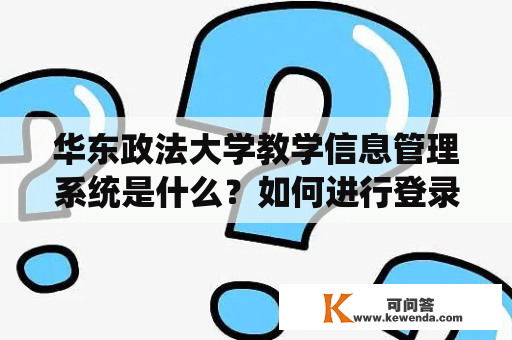 华东政法大学教学信息管理系统是什么？如何进行登录操作？