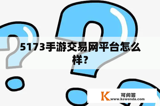 5173手游交易网平台怎么样？