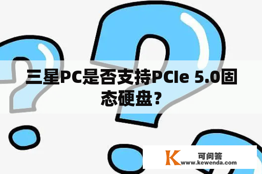 三星PC是否支持PCIe 5.0固态硬盘？