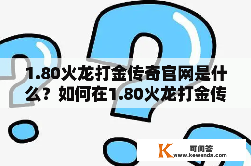 1.80火龙打金传奇官网是什么？如何在1.80火龙打金传奇中获取更多金币？