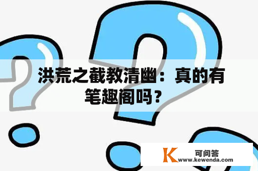  洪荒之截教清幽：真的有笔趣阁吗？ 