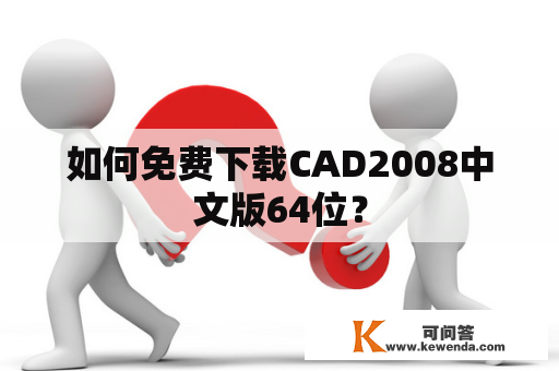 如何免费下载CAD2008中文版64位？
