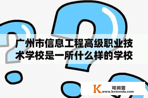 广州市信息工程高级职业技术学校是一所什么样的学校？