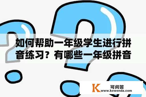 如何帮助一年级学生进行拼音练习？有哪些一年级拼音练习题库可以使用？