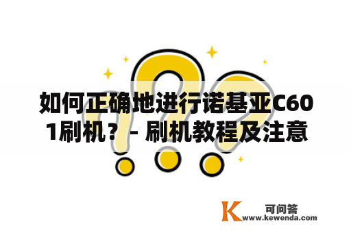 如何正确地进行诺基亚C601刷机？- 刷机教程及注意事项 