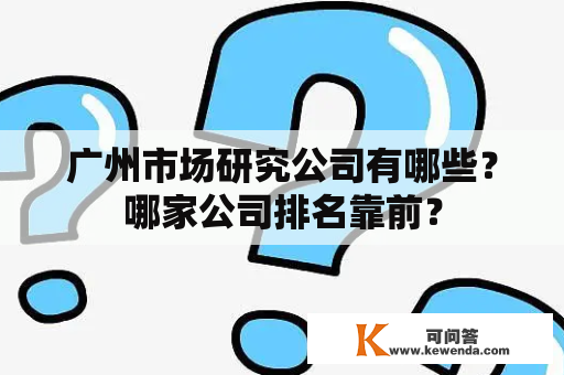 广州市场研究公司有哪些？哪家公司排名靠前？
