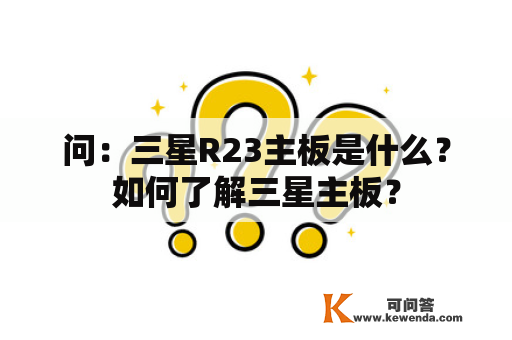 问：三星R23主板是什么？如何了解三星主板？