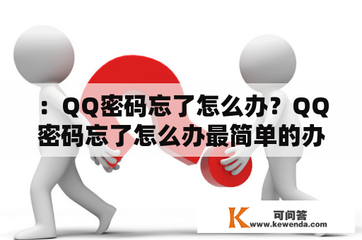 ：QQ密码忘了怎么办？QQ密码忘了怎么办最简单的办法有哪些？