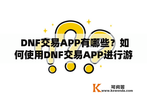  DNF交易APP有哪些？如何使用DNF交易APP进行游戏物品交易？