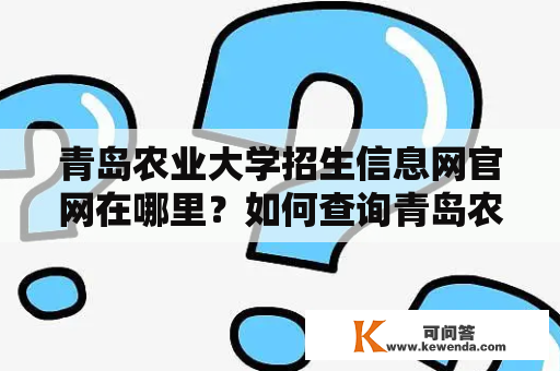 青岛农业大学招生信息网官网在哪里？如何查询青岛农业大学的招生信息？