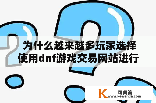  为什么越来越多玩家选择使用dnf游戏交易网站进行交易？