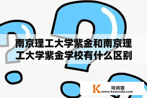 南京理工大学紫金和南京理工大学紫金学校有什么区别？