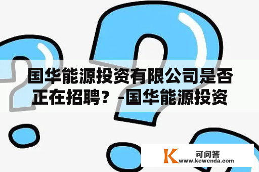 国华能源投资有限公司是否正在招聘？-国华能源投资有限公司招聘