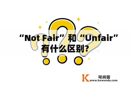 “Not Fair”和“Unfair”有什么区别？