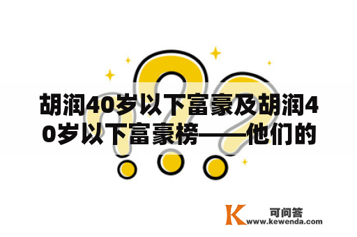 胡润40岁以下富豪及胡润40岁以下富豪榜——他们的成功秘诀是什么？