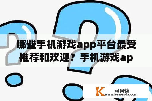 哪些手机游戏app平台最受推荐和欢迎？手机游戏app平台推荐排行榜在哪里？