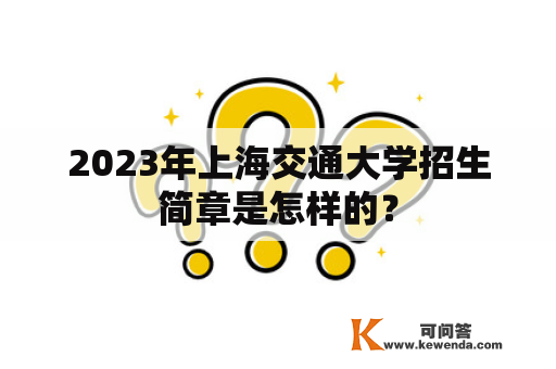 2023年上海交通大学招生简章是怎样的？