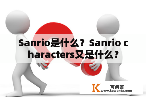 Sanrio是什么？Sanrio characters又是什么？