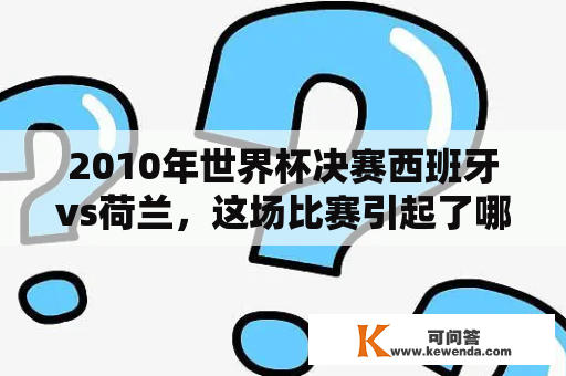 2010年世界杯决赛西班牙vs荷兰，这场比赛引起了哪些传奇瞬间？