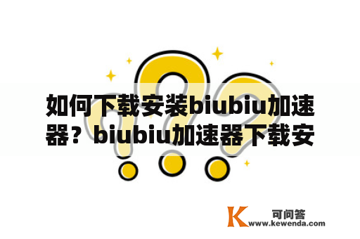 如何下载安装biubiu加速器？biubiu加速器下载安装免费！