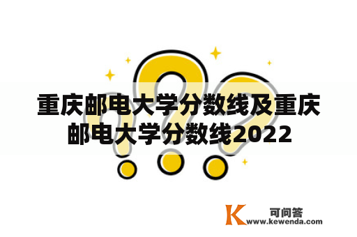 重庆邮电大学分数线及重庆邮电大学分数线2022