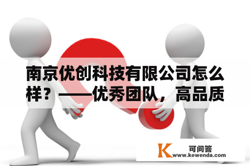 南京优创科技有限公司怎么样？——优秀团队，高品质服务，值得信赖