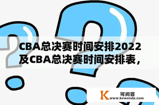 CBA总决赛时间安排2022及CBA总决赛时间安排表，你知道吗？