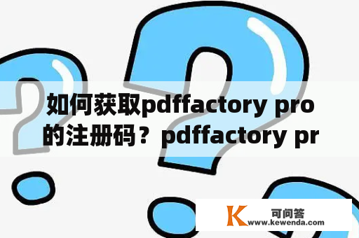 如何获取pdffactory pro的注册码？pdffactory pro注册码pdffactory pro是一个快速生成PDF文档的工具，它可以将多个文件合并成一个PDF文档，还能添加页眉、页脚、目录等内容。如果你购买了pdffactory pro，你需要有一个注册码才能正常使用。本文将分享如何获取pdffactory pro的注册码，以及pdffactory pro注册码3.52的详细信息。