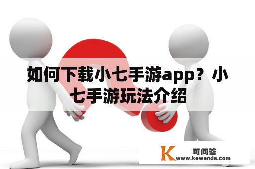 如何下载小七手游app？小七手游玩法介绍