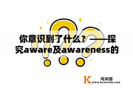  你意识到了什么？——探究aware及awareness的相关概念 