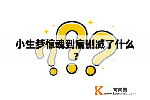 小生梦惊魂到底删减了什么？