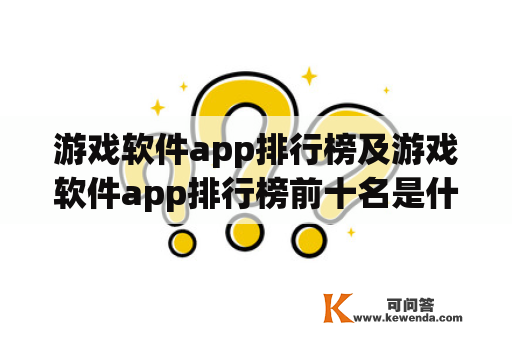 游戏软件app排行榜及游戏软件app排行榜前十名是什么？