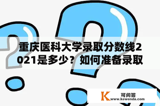 重庆医科大学录取分数线2021是多少？如何准备录取？