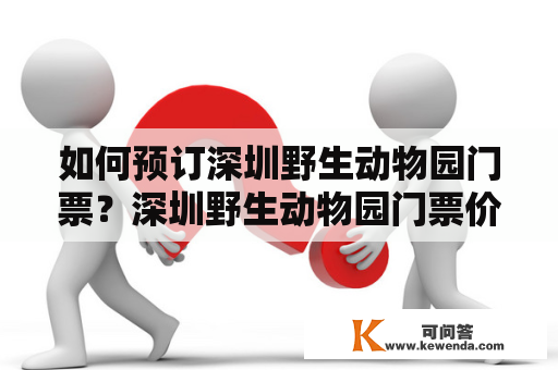 如何预订深圳野生动物园门票？深圳野生动物园门票价格是多少？