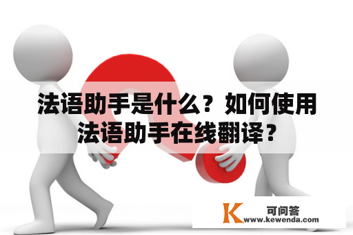 法语助手是什么？如何使用法语助手在线翻译？