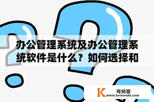 办公管理系统及办公管理系统软件是什么？如何选择和使用？