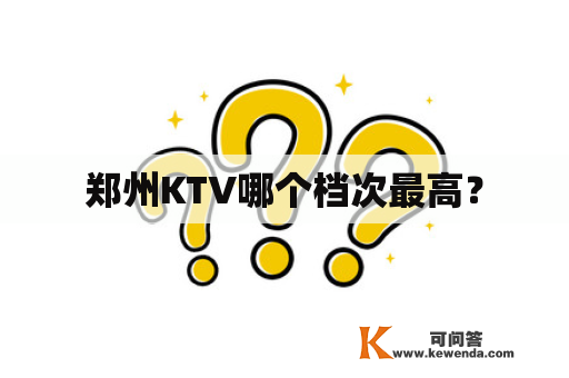 郑州KTV哪个档次最高？