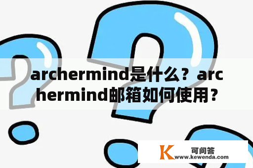 archermind是什么？archermind邮箱如何使用？