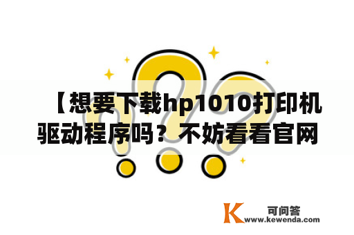 【想要下载hp1010打印机驱动程序吗？不妨看看官网驱动下载】