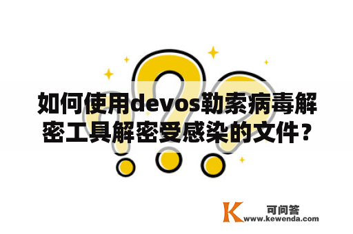 如何使用devos勒索病毒解密工具解密受感染的文件？