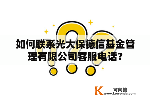 如何联系光大保德信基金管理有限公司客服电话？