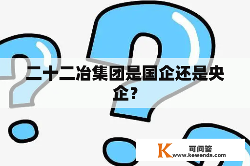 二十二冶集团是国企还是央企？