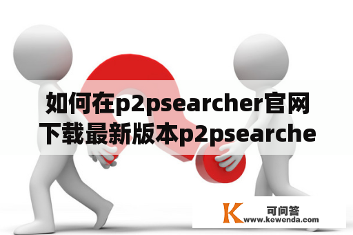 如何在p2psearcher官网下载最新版本p2psearcher3.5？