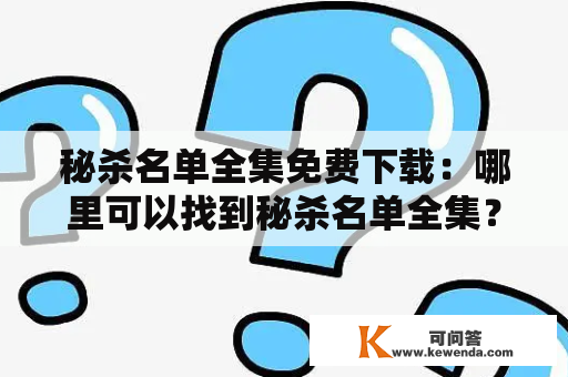 秘杀名单全集免费下载：哪里可以找到秘杀名单全集？