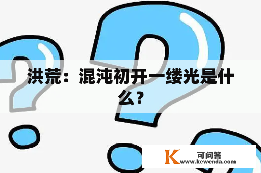 洪荒：混沌初开一缕光是什么？