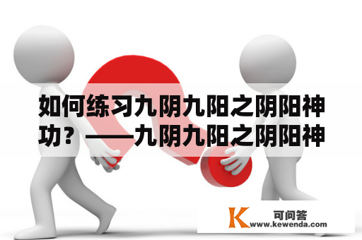 如何练习九阴九阳之阴阳神功？——九阴九阳之阴阳神功百科