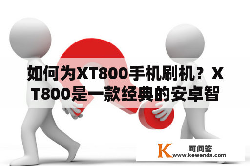 如何为XT800手机刷机？XT800是一款经典的安卓智能手机，但是随着时间的推移，它的性能和功能可能无法满足您的需求。为了解决这个问题，您可以考虑刷机。刷机可以为您的手机提供更多的功能和更好的性能。那么，如何为XT800手机刷机呢？以下是详细步骤：